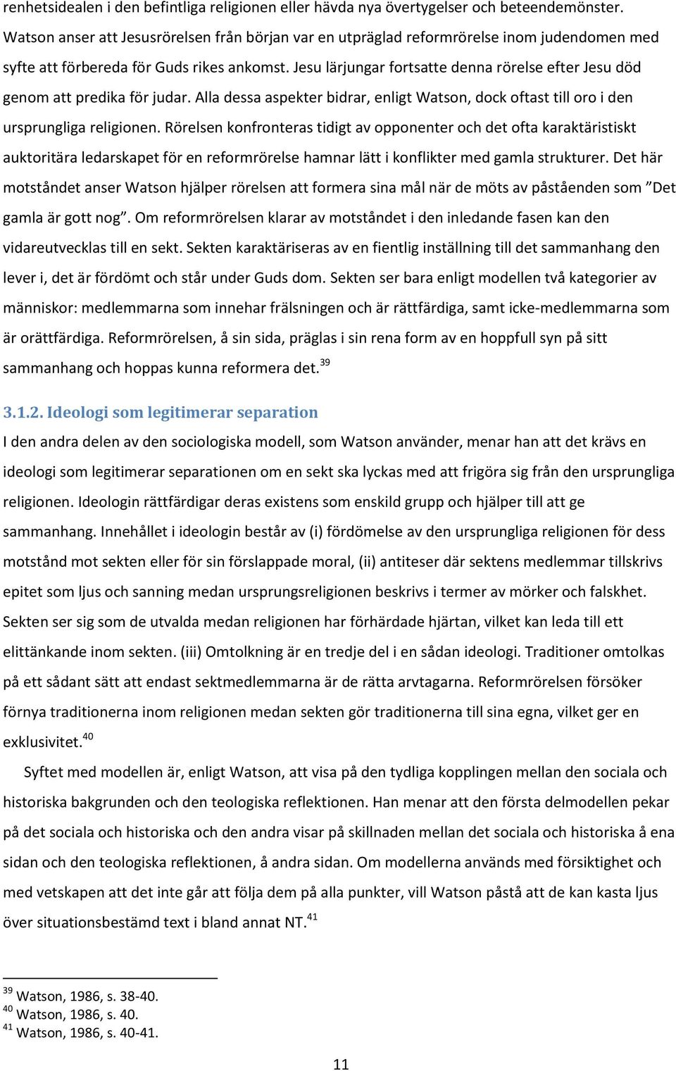 Jesu lärjungar fortsatte denna rörelse efter Jesu död genom att predika för judar. Alla dessa aspekter bidrar, enligt Watson, dock oftast till oro i den ursprungliga religionen.