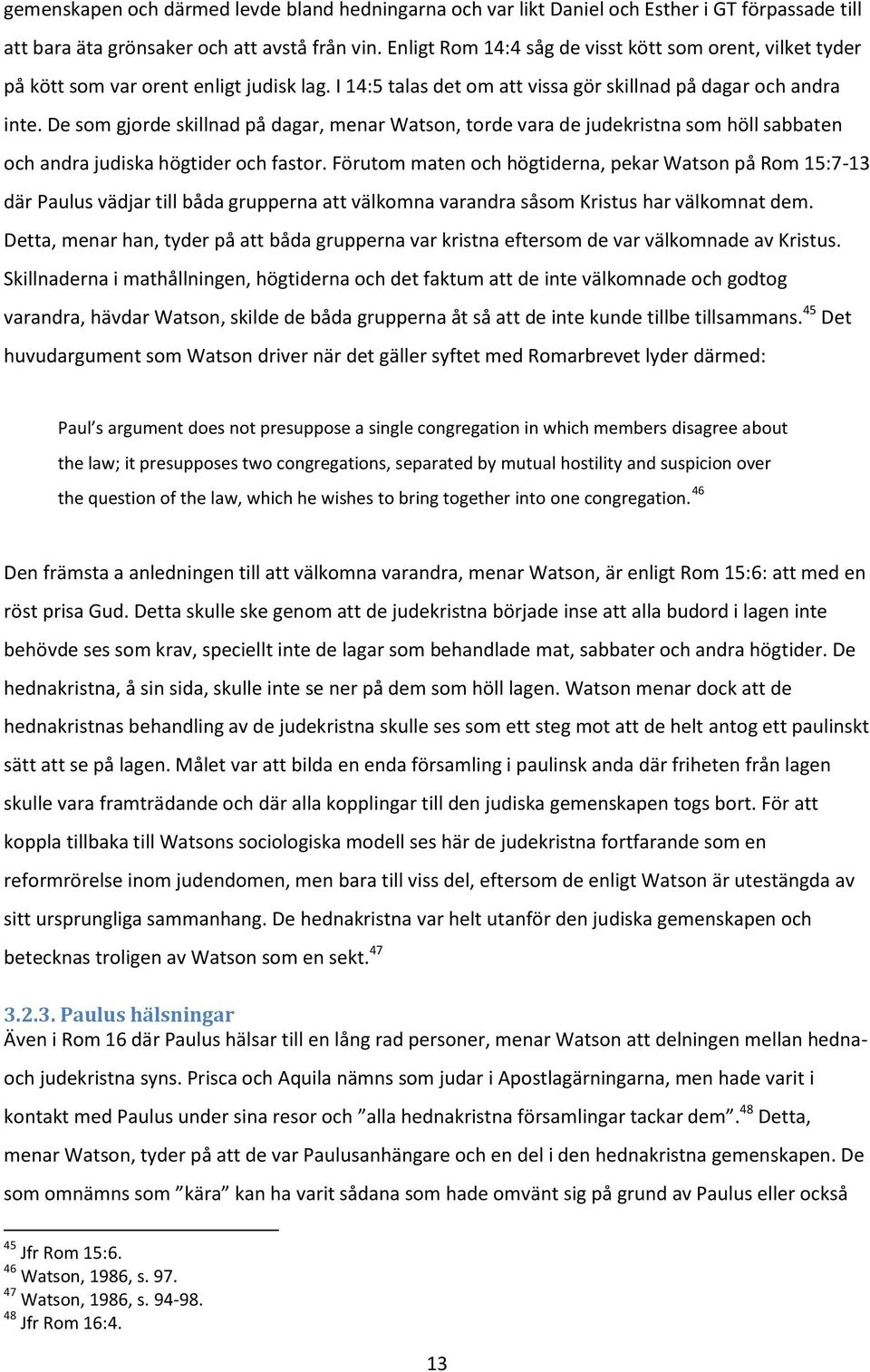 De som gjorde skillnad på dagar, menar Watson, torde vara de judekristna som höll sabbaten och andra judiska högtider och fastor.