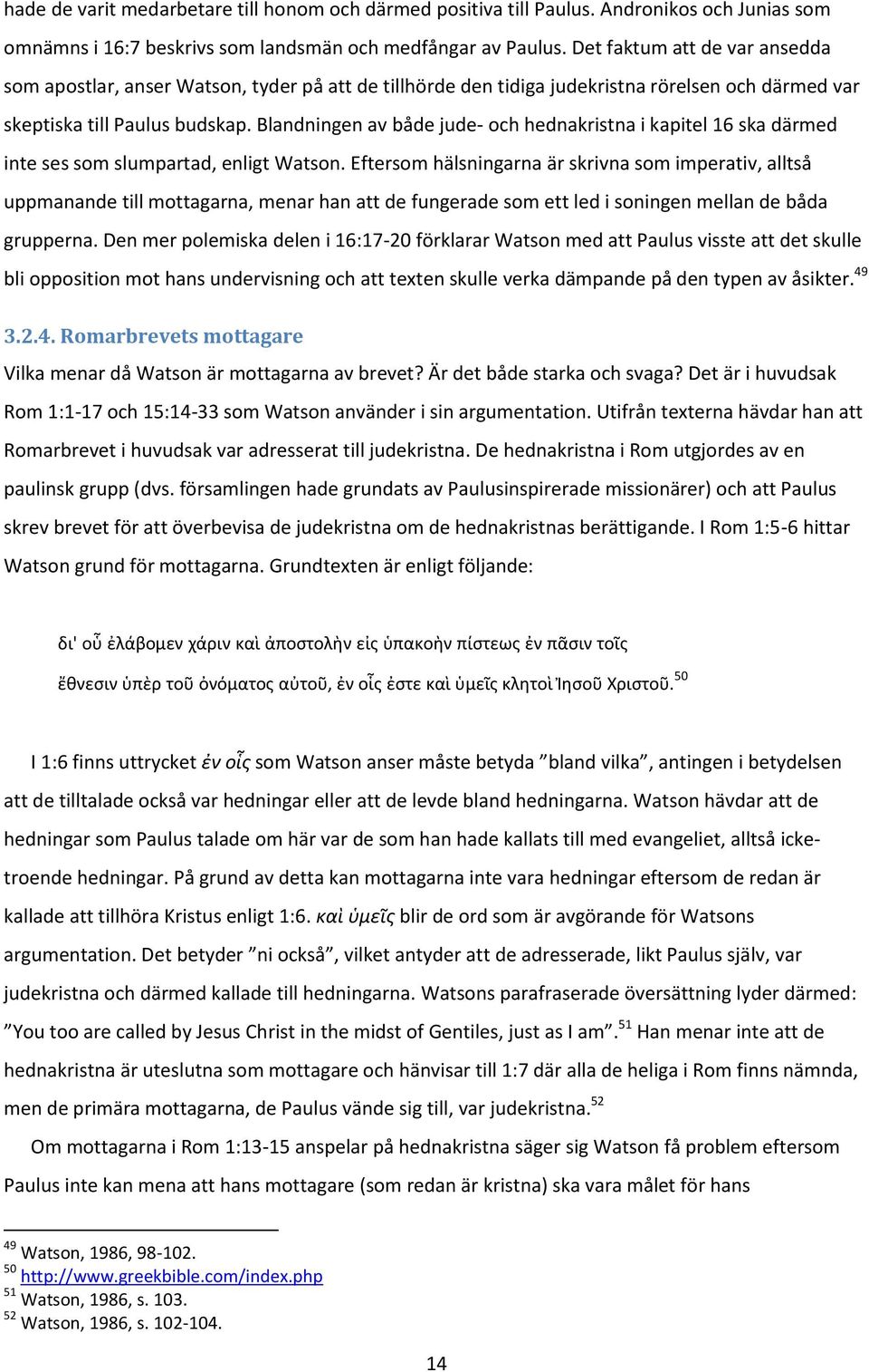 Blandningen av både jude- och hednakristna i kapitel 16 ska därmed inte ses som slumpartad, enligt Watson.