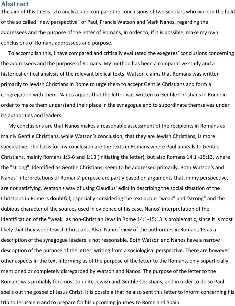 To accomplish this, I have compared and critically evaluated the exegetes conclusions concerning the addressees and the purpose of Romans.