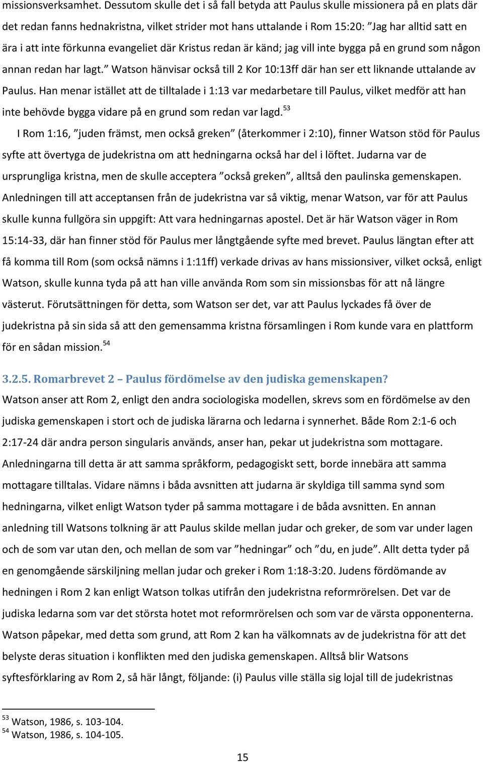 förkunna evangeliet där Kristus redan är känd; jag vill inte bygga på en grund som någon annan redan har lagt. Watson hänvisar också till 2 Kor 10:13ff där han ser ett liknande uttalande av Paulus.