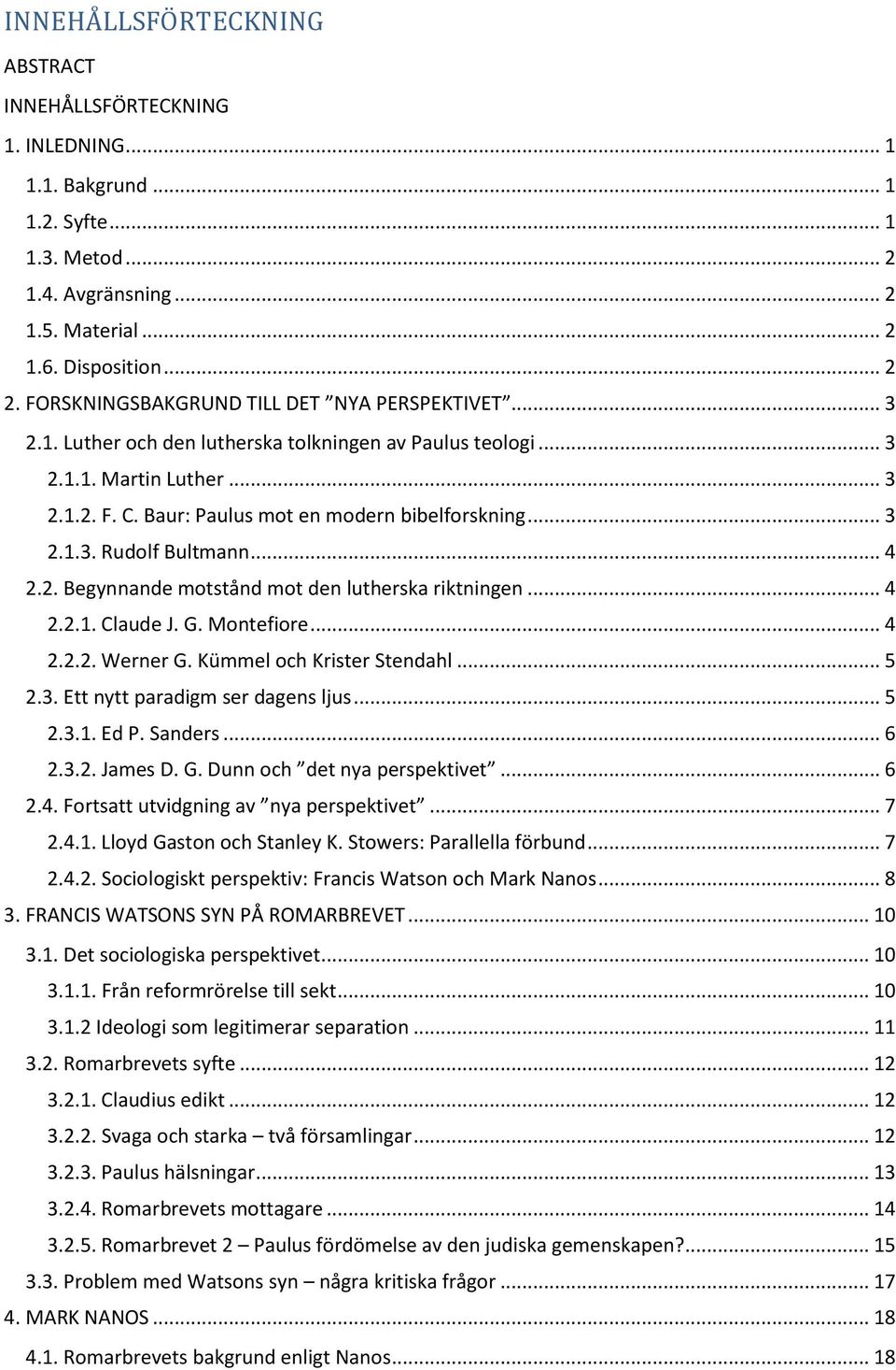 .. 4 2.2. Begynnande motstånd mot den lutherska riktningen... 4 2.2.1. Claude J. G. Montefiore... 4 2.2.2. Werner G. Kümmel och Krister Stendahl... 5 2.3. Ett nytt paradigm ser dagens ljus... 5 2.3.1. Ed P.
