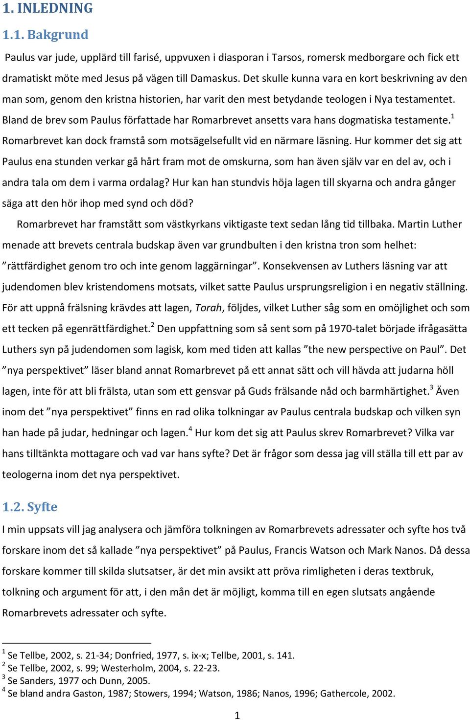 Bland de brev som Paulus författade har Romarbrevet ansetts vara hans dogmatiska testamente. 1 Romarbrevet kan dock framstå som motsägelsefullt vid en närmare läsning.