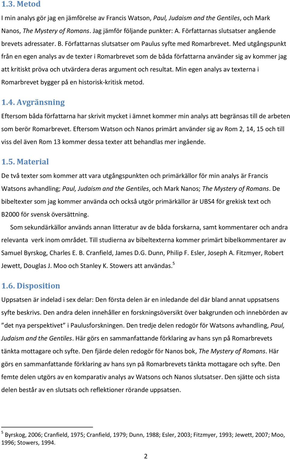 Med utgångspunkt från en egen analys av de texter i Romarbrevet som de båda författarna använder sig av kommer jag att kritiskt pröva och utvärdera deras argument och resultat.