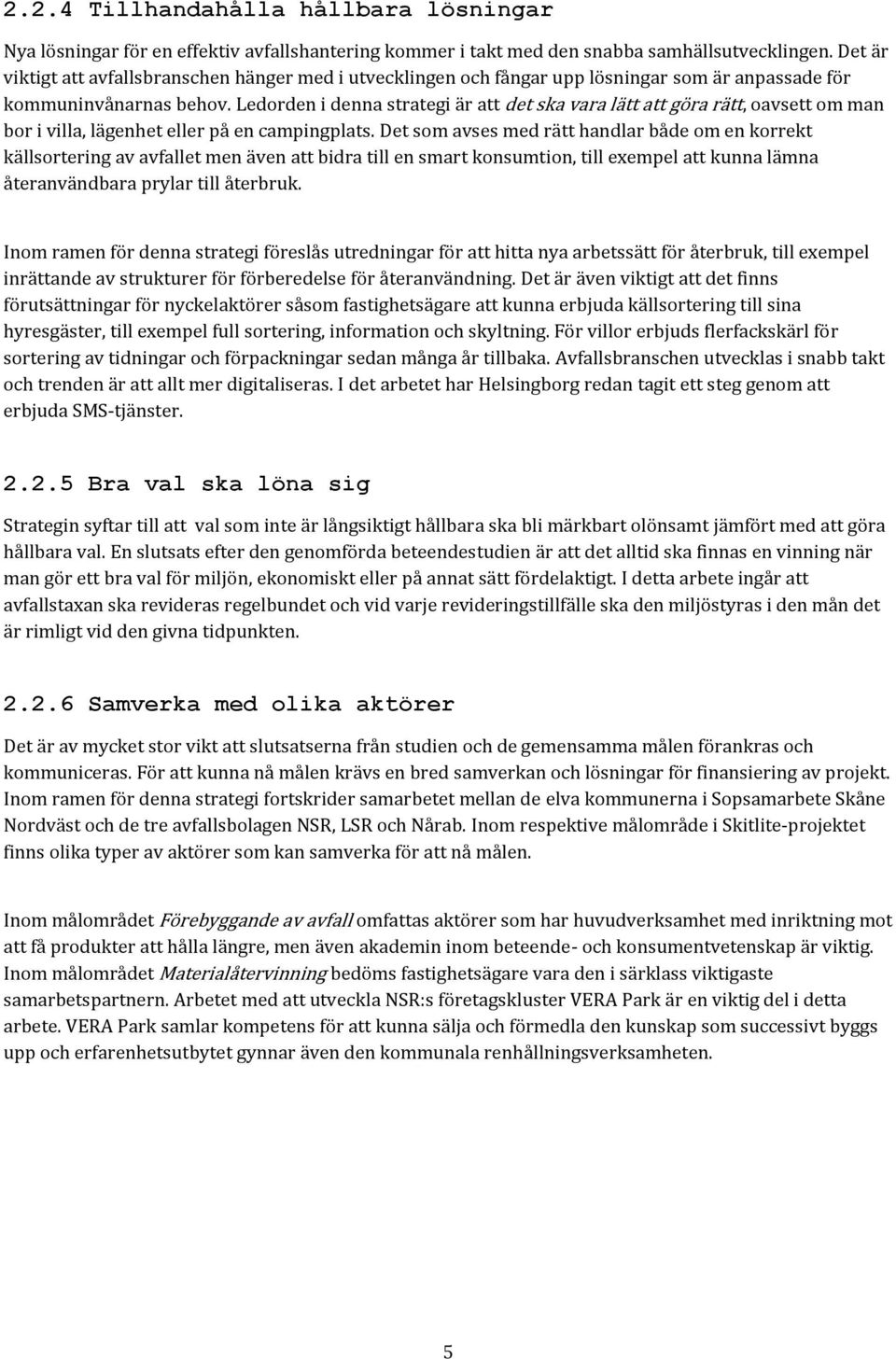 Ledorden i denna strategi är att det ska vara lätt att göra rätt, oavsett om man bor i villa, lägenhet eller på en campingplats.