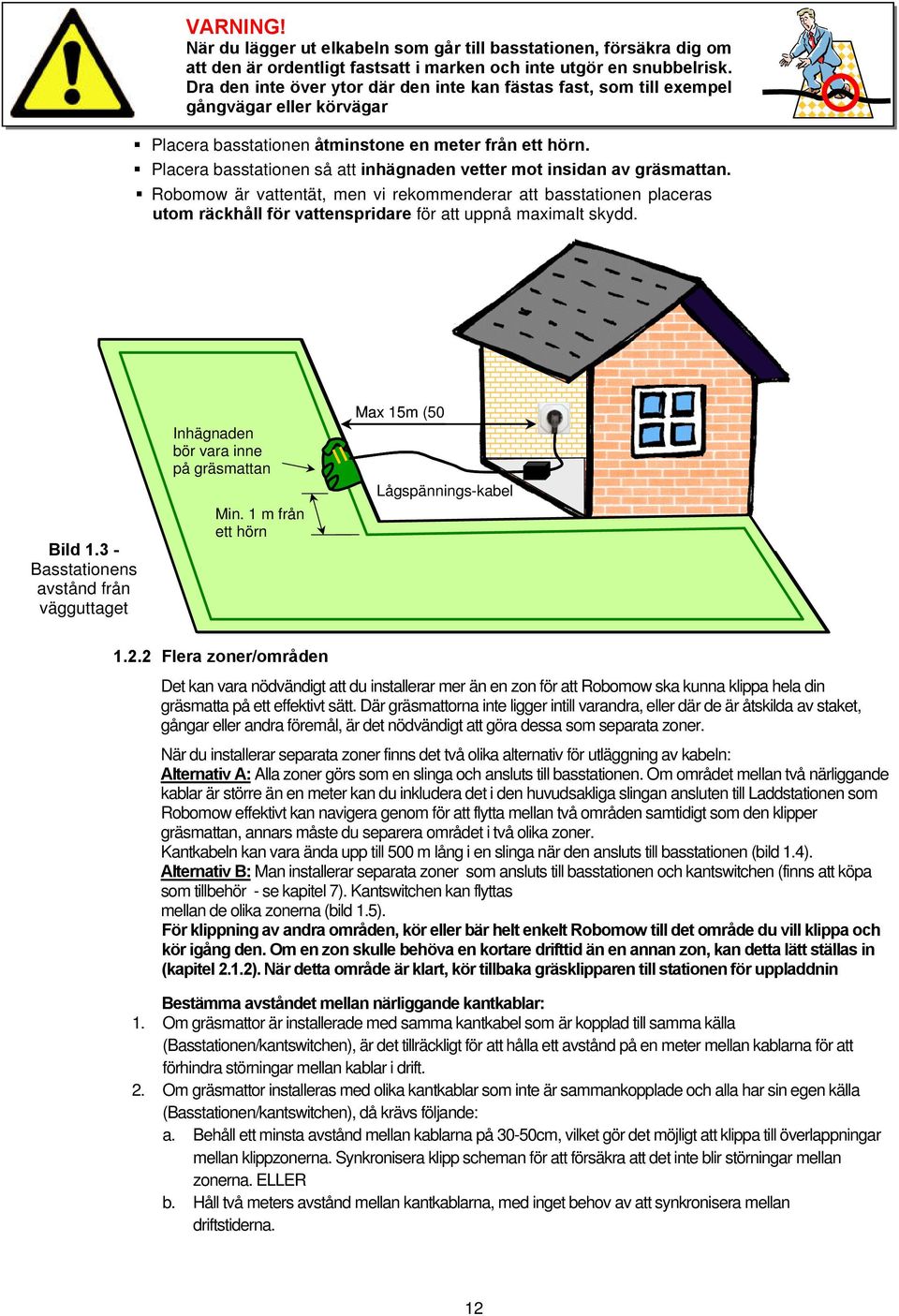 Placera basstationen så att inhägnaden vetter mot insidan av gräsmattan.