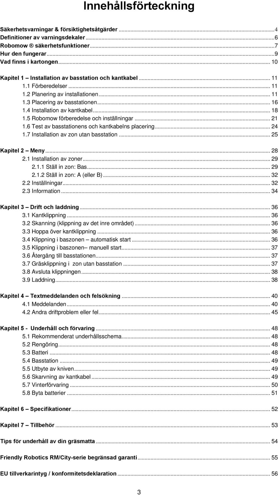 5 Robomow förberedelse och inställningar... 21 1.6 Test av basstationens och kantkabelns placering... 24 1.7 Installation av zon utan basstation... 25 Kapitel 2 Meny... 28 2.1 Installation av zoner.