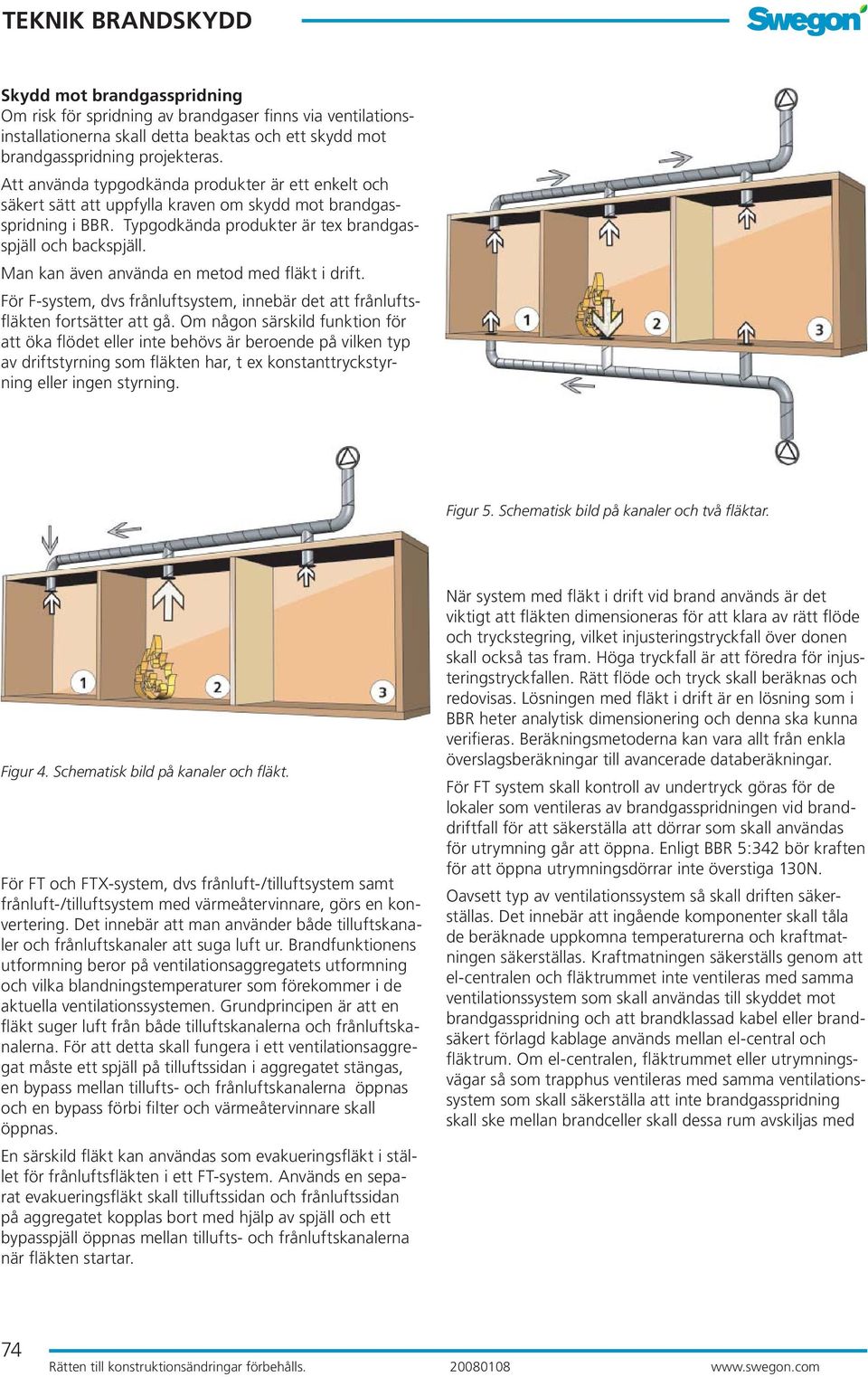 Man kan även använda en metod med fläkt i drift. För F-system, dvs frånluftsystem, innebär det att frånluftsfläkten fortsätter att gå.