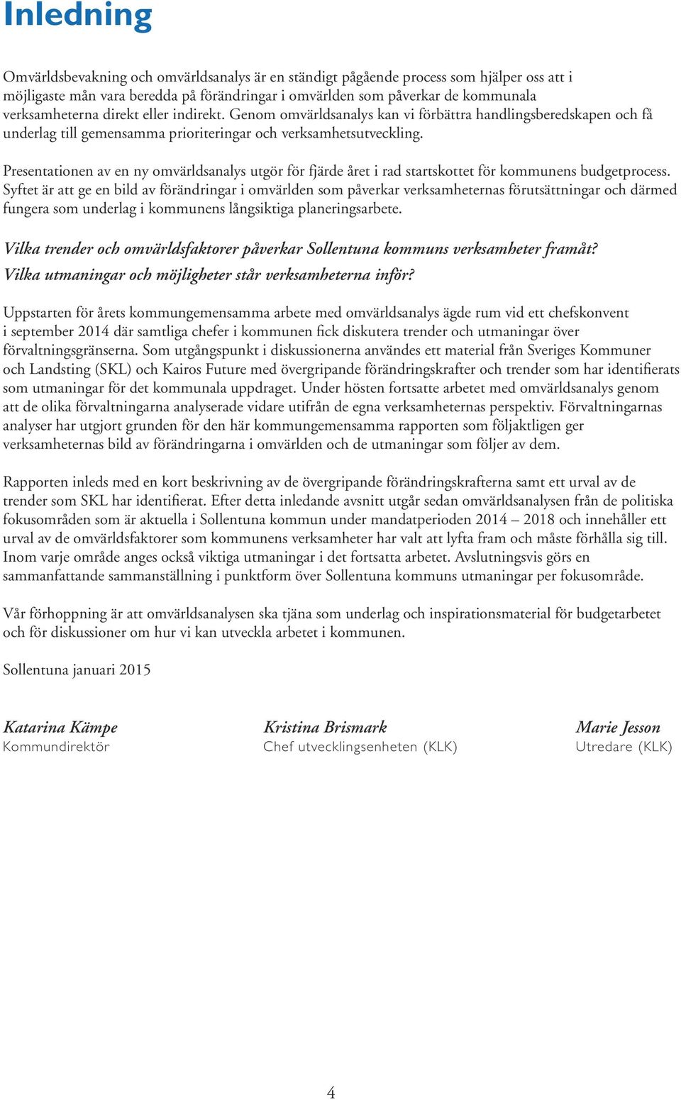 Presentationen av en ny omvärldsanalys utgör för fjärde året i rad startskottet för kommunens budgetprocess.