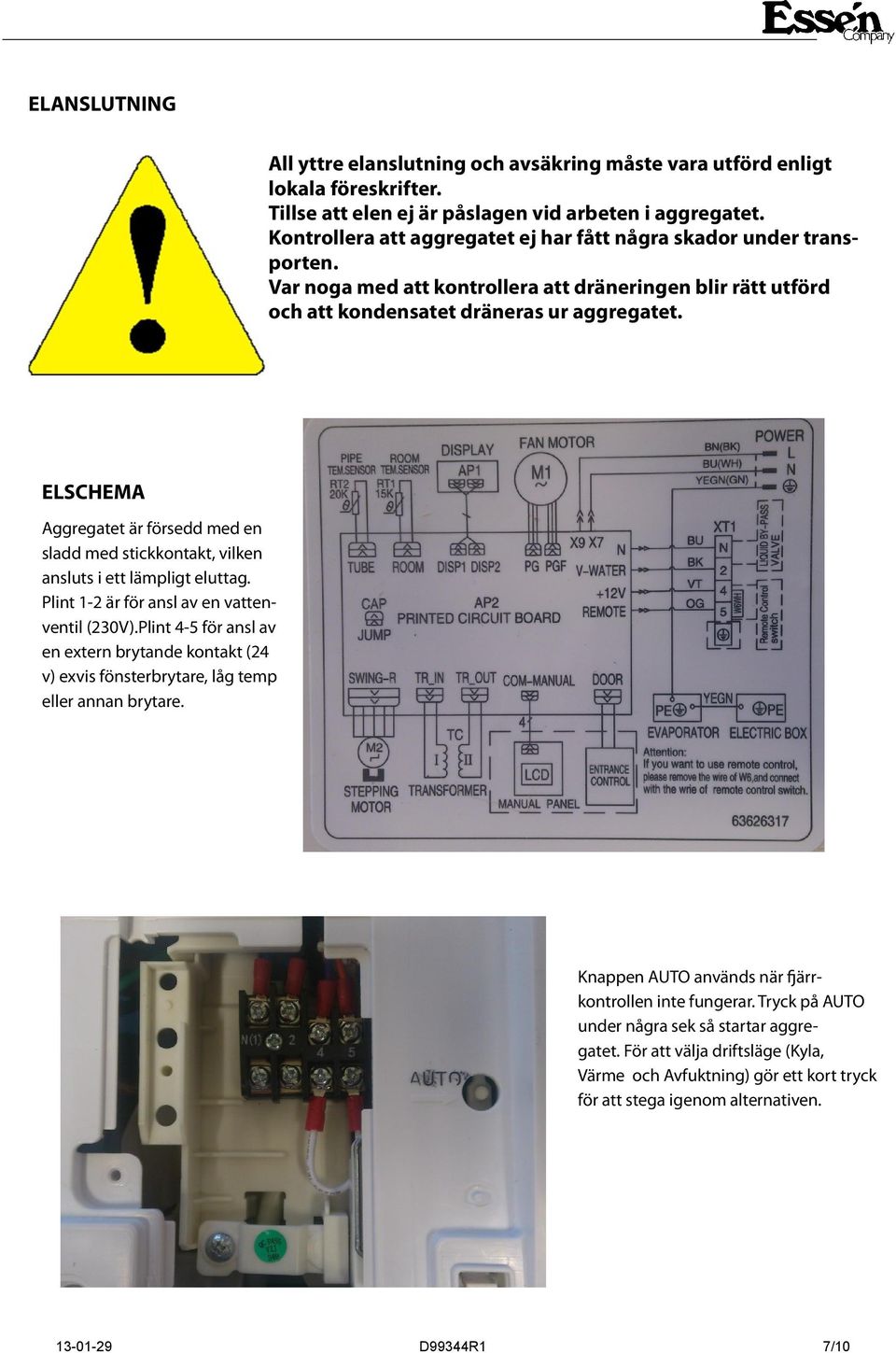 ELSCHEMA Aggregatet är försedd med en sladd med stickkontakt, vilken ansluts i ett lämpligt eluttag. Plint 1-2 är för ansl av en vattenventil (230V).