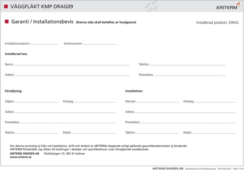 .. Telefon... Mobil... Om denna anvisning ej följs vid installation, drift och skötsel är ARITERMs åtagande enligt gällande garantibestämmelser ej bindande.