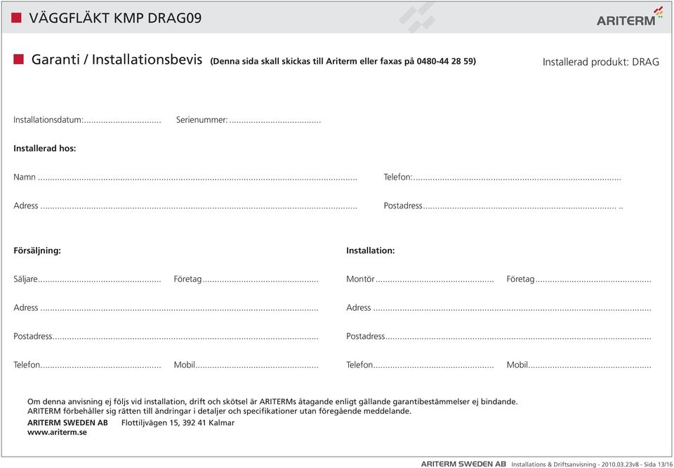.. Telefon... Mobil... Om denna anvisning ej följs vid installation, drift och skötsel är ARITERMs åtagande enligt gällande garantibestämmelser ej bindande.