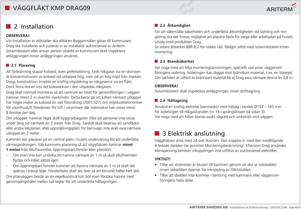 Leds rökgaser via en skorsten är koncentrationen av koloxid vid utloppet hög, men på en hög höjd från marken. Drags konstruktion innebär en kraftig utspädning av rökgaserna via en fläkt.