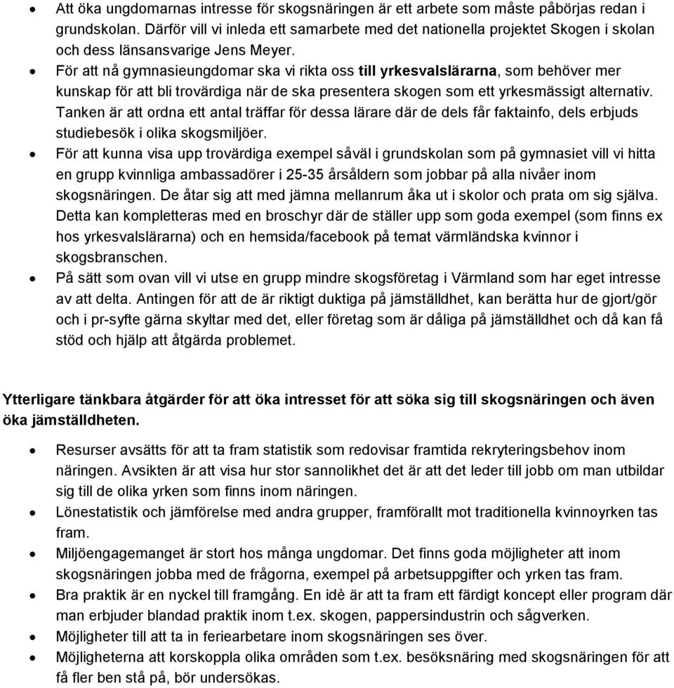 För att nå gymnasieungdomar ska vi rikta oss till yrkesvalslärarna, som behöver mer kunskap för att bli trovärdiga när de ska presentera skogen som ett yrkesmässigt alternativ.