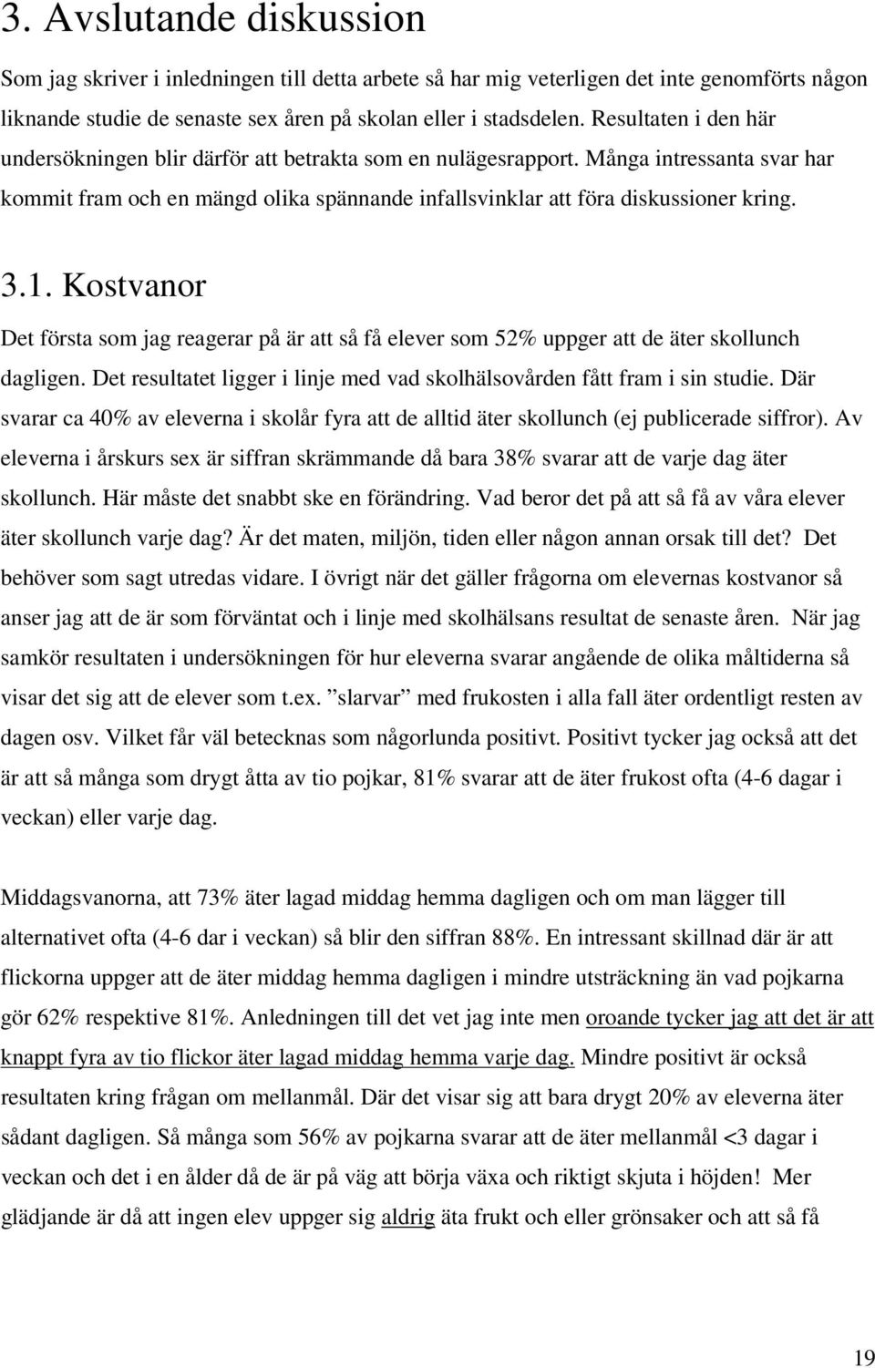 Kostvanor Det första som jag reagerar på är att så få elever som 52% uppger att de äter skollunch dagligen. Det resultatet ligger i linje med vad skolhälsovården fått fram i sin studie.