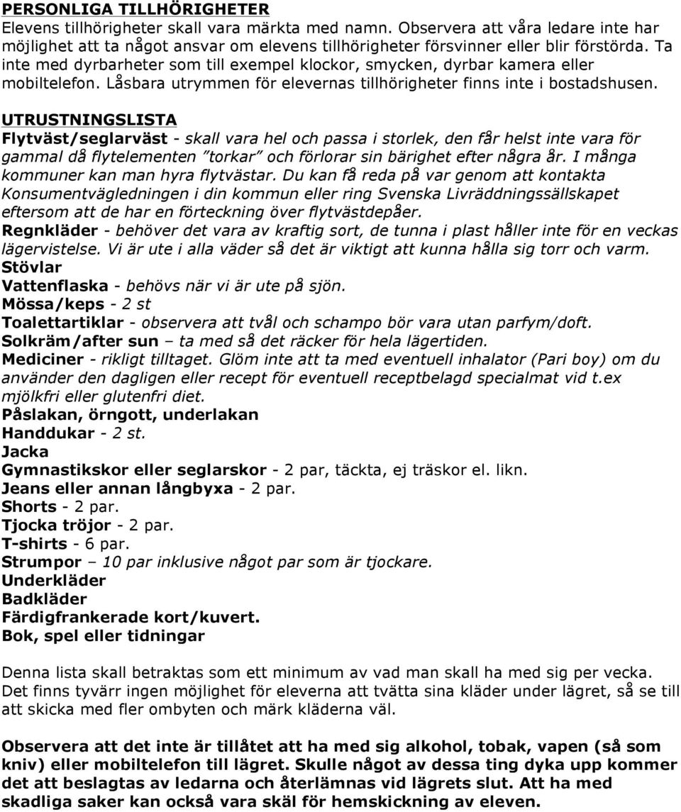 UTRUSTNINGSLISTA Flytväst/seglarväst - skall vara hel och passa i storlek, den får helst inte vara för gammal då flytelementen torkar och förlorar sin bärighet efter några år.