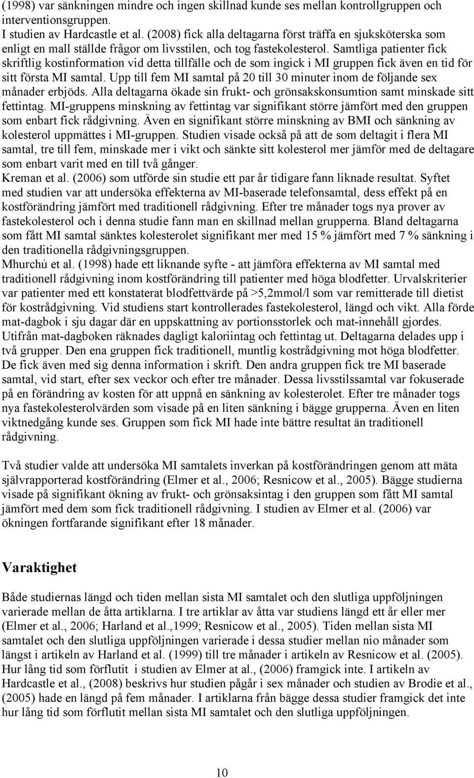 Samtliga patienter fick skriftlig kostinformation vid detta tillfälle och de som ingick i MI gruppen fick även en tid för sitt första MI samtal.