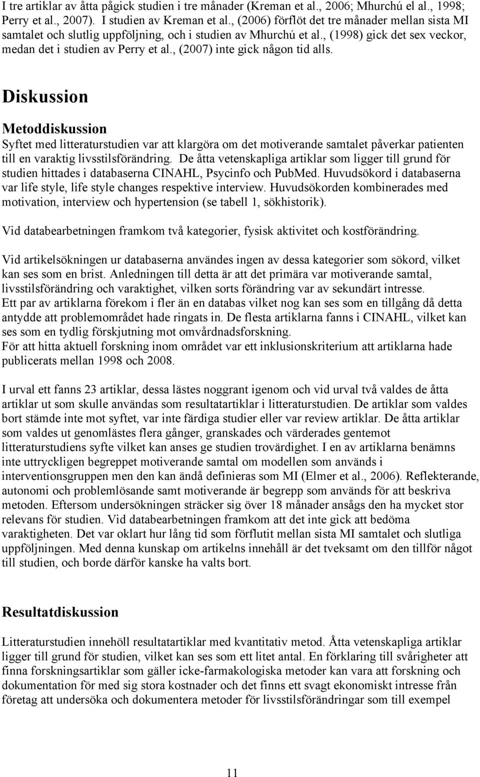 , (2007) inte gick någon tid alls. Diskussion Metoddiskussion Syftet med litteraturstudien var att klargöra om det motiverande samtalet påverkar patienten till en varaktig livsstilsförändring.