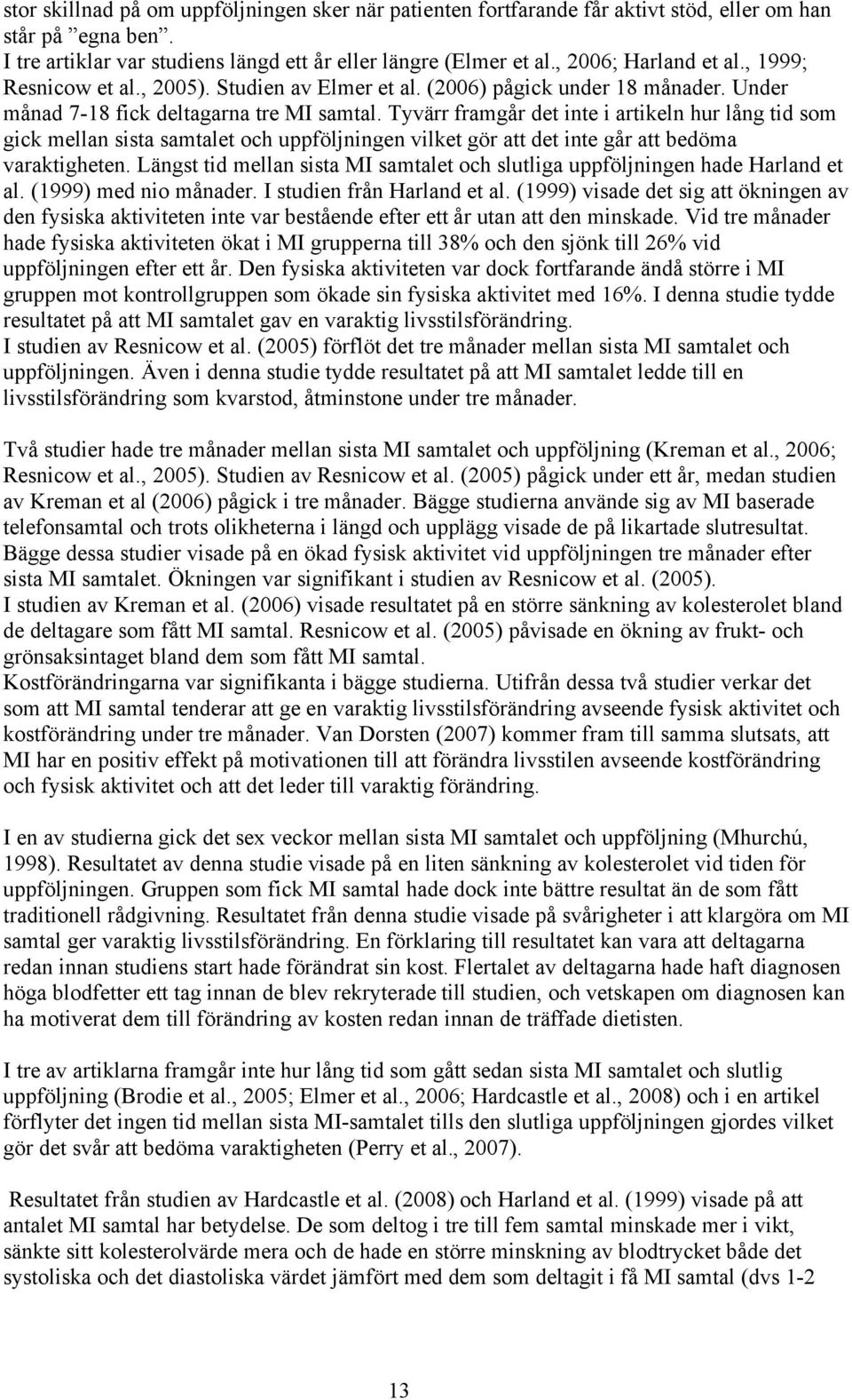 Tyvärr framgår det inte i artikeln hur lång tid som gick mellan sista samtalet och uppföljningen vilket gör att det inte går att bedöma varaktigheten.