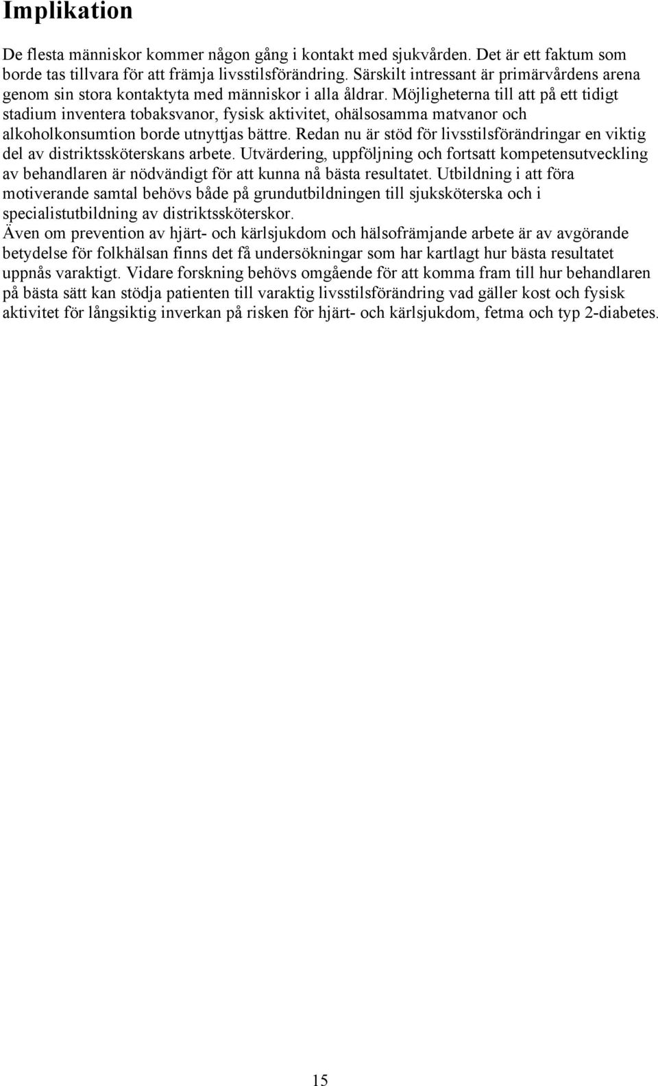 Möjligheterna till att på ett tidigt stadium inventera tobaksvanor, fysisk aktivitet, ohälsosamma matvanor och alkoholkonsumtion borde utnyttjas bättre.
