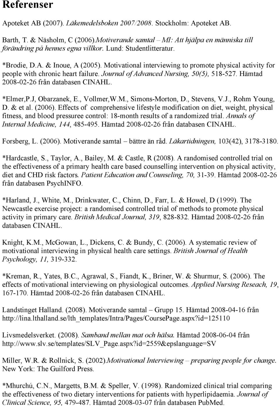 Hämtad 2008-02-26 från databasen CINAHL. *Elmer,P.J, Obarzanek, E., Vollmer,W.M., Simons-Morton, D., Stevens, V.J., Rohm Young, D. & et al. (2006).