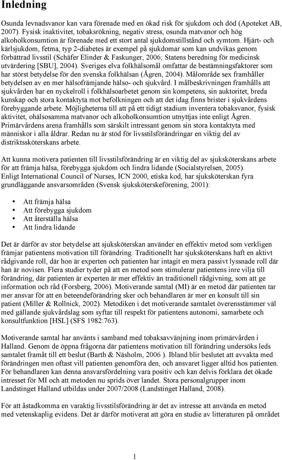 Hjärt- och kärlsjukdom, fetma, typ 2-diabetes är exempel på sjukdomar som kan undvikas genom förbättrad livsstil (Schäfer Elinder & Faskunger, 2006; Statens beredning för medicinsk utvärdering [SBU],