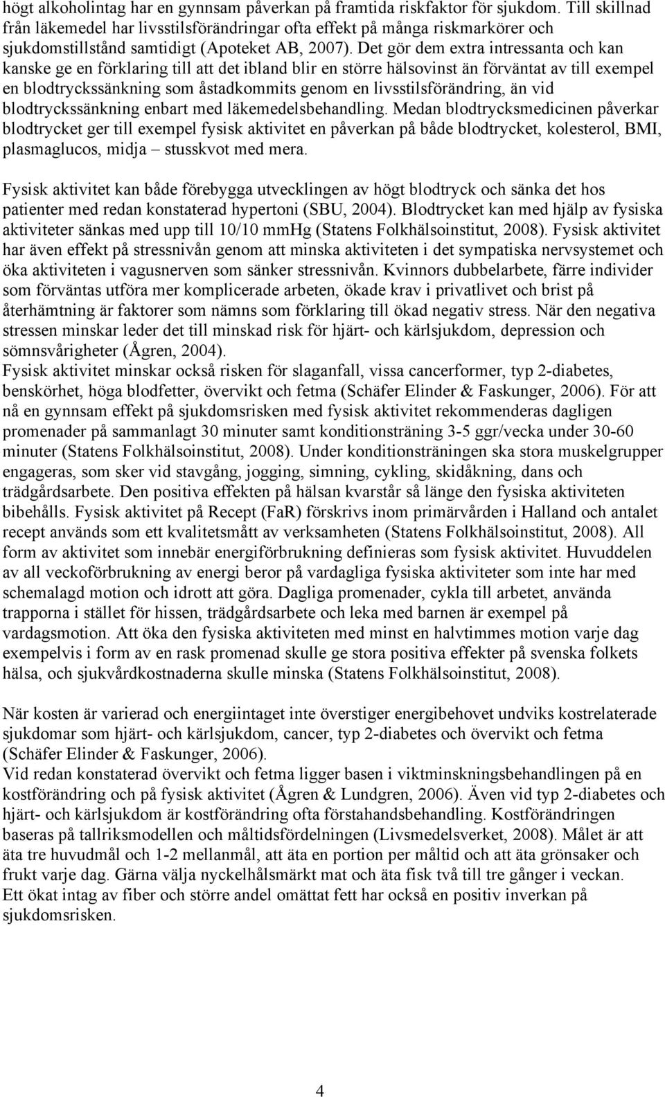 Det gör dem extra intressanta och kan kanske ge en förklaring till att det ibland blir en större hälsovinst än förväntat av till exempel en blodtryckssänkning som åstadkommits genom en