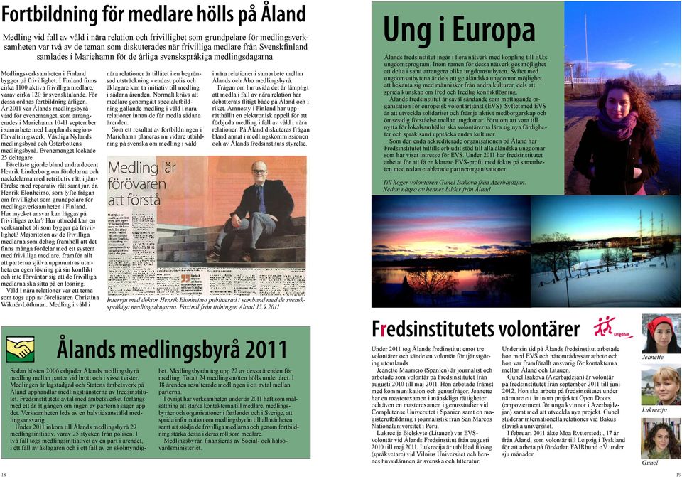 I Finland finns cirka 1100 aktiva frivilliga medlare, varav cirka 120 är svensktalande. För dessa ordnas fortbildning årligen.