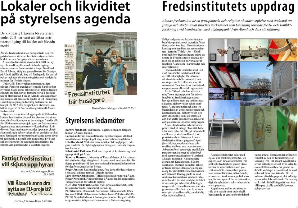 Ålands fredsinstituts styrelse fick 2011 en ny styrelsemedlem, dåvarande Ålands lagtings talman, numera finansminister Roger Nordlund.