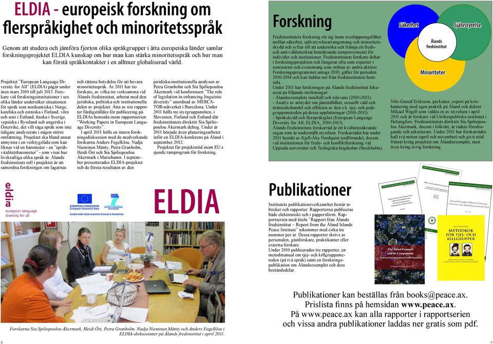 Forskare vid forskningsinstitutioner i sex olika länder undersöker situationen för språk som nordsamiska i Norge, karelska och estniska i Finland, võro och seto i Estland, finska i Sverige, vepsiska