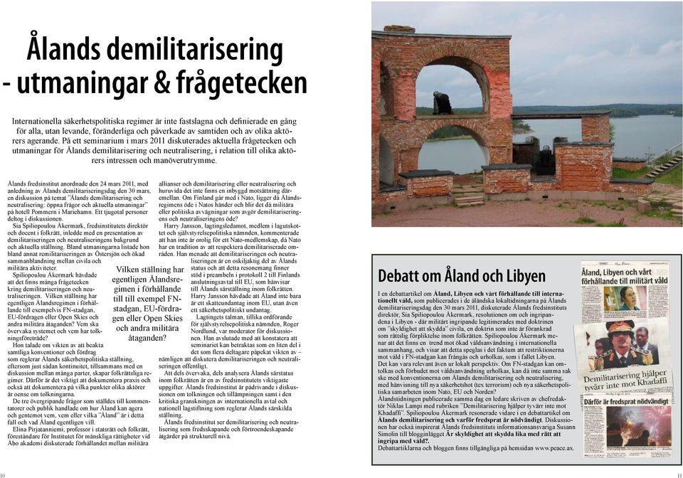 På ett seminarium i mars 2011 diskuterades aktuella frågetecken och utmaningar för Ålands demilitarisering och neutralisering, i relation till olika aktörers intressen och manöverutrymme.