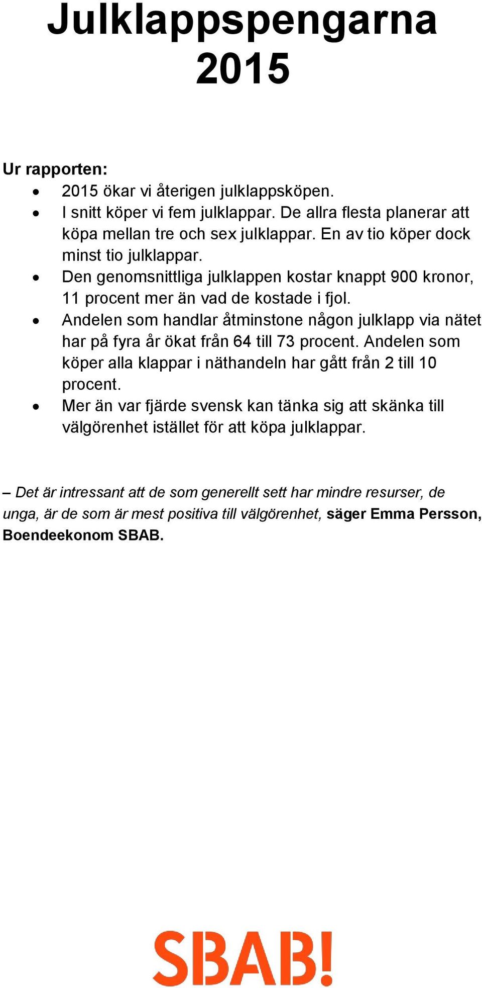 Andelen som handlar åtminstone någon julklapp via nätet har på fyra år ökat från 64 till 73 procent. Andelen som köper alla klappar i näthandeln har gått från 2 till 10 procent.