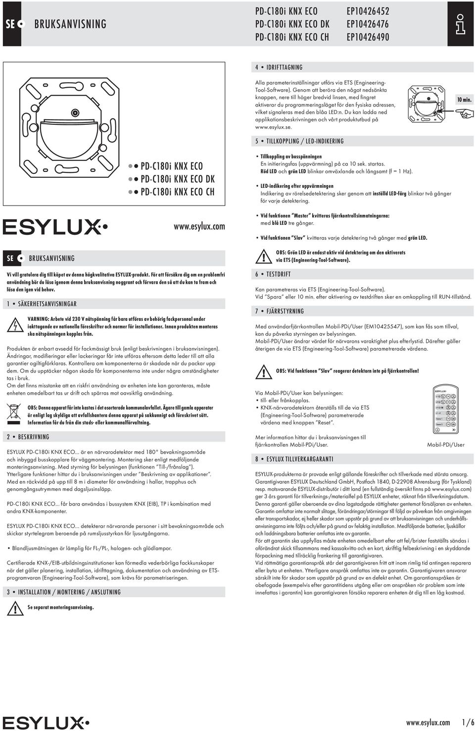 Du kan ladda ned applikationsbeskrivningen och vårt produktutbud på www.esylux.se. 5 TILLKOPPLING / LED-INDIKERING CH www.esylux.com Tillkoppling av busspänningen En initieringsfas (uppvärmning) på ca 10 sek.