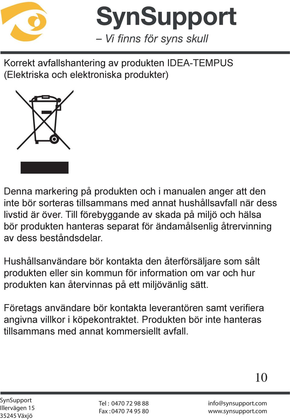 Till förebyggande av skada på miljö och hälsa bör produkten hanteras separat för ändamålsenlig åtrervinning av dess beståndsdelar.