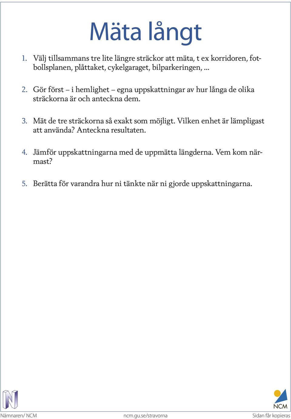 bilparkeringen, 2. Gör först i hemlighet egna uppskattningar av hur långa de olika sträckorna är och anteckna dem. 3.