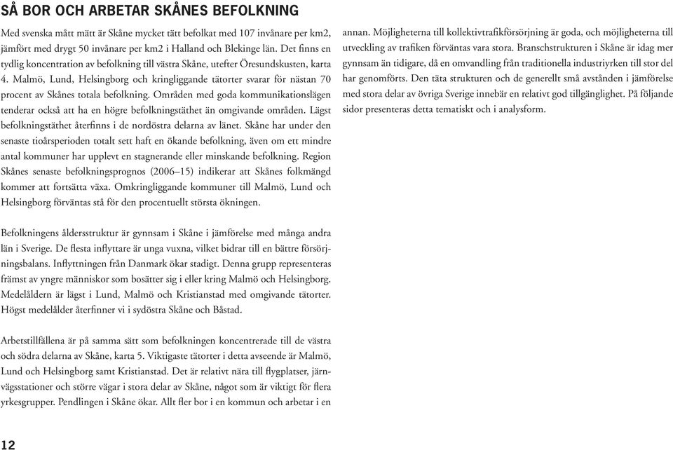 Malmö, Lund, Helsingborg och kringliggande tätorter svarar för nästan 70 procent av Skånes totala befolkning.