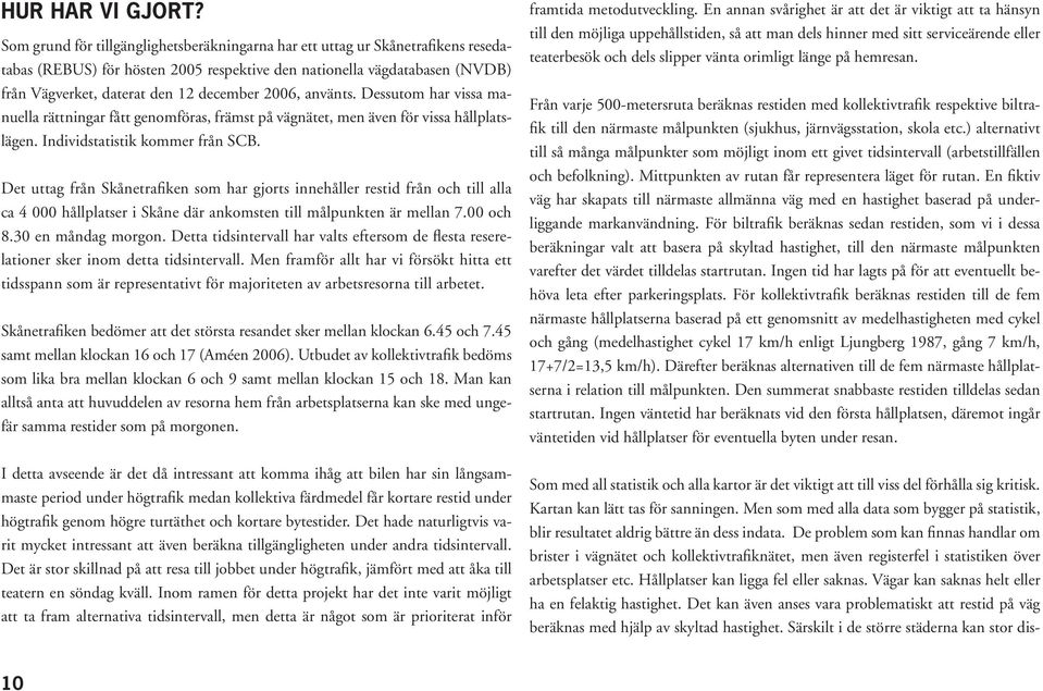 2006, använts. Dessutom har vissa manuella rättningar fått genomföras, främst på vägnätet, men även för vissa hållplatslägen. Individstatistik kommer från SCB.