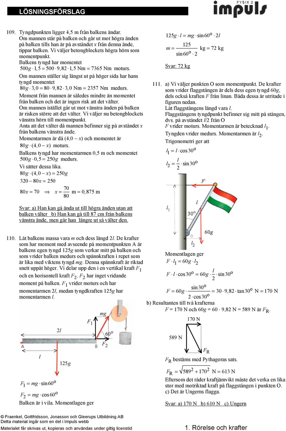 3,0 = 80!9,8!3,0 Nm = 357 Nm medus. Moment fån mannen ä således minde än momentet fån balken och det ä ingen isk att det välte.