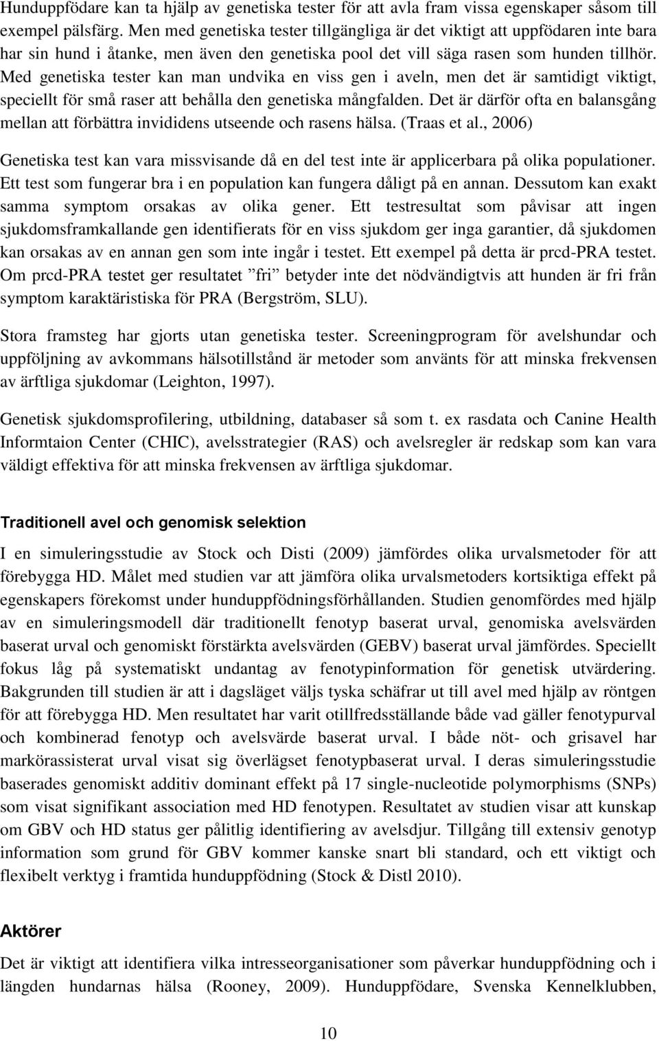 Med genetiska tester kan man undvika en viss gen i aveln, men det är samtidigt viktigt, speciellt för små raser att behålla den genetiska mångfalden.
