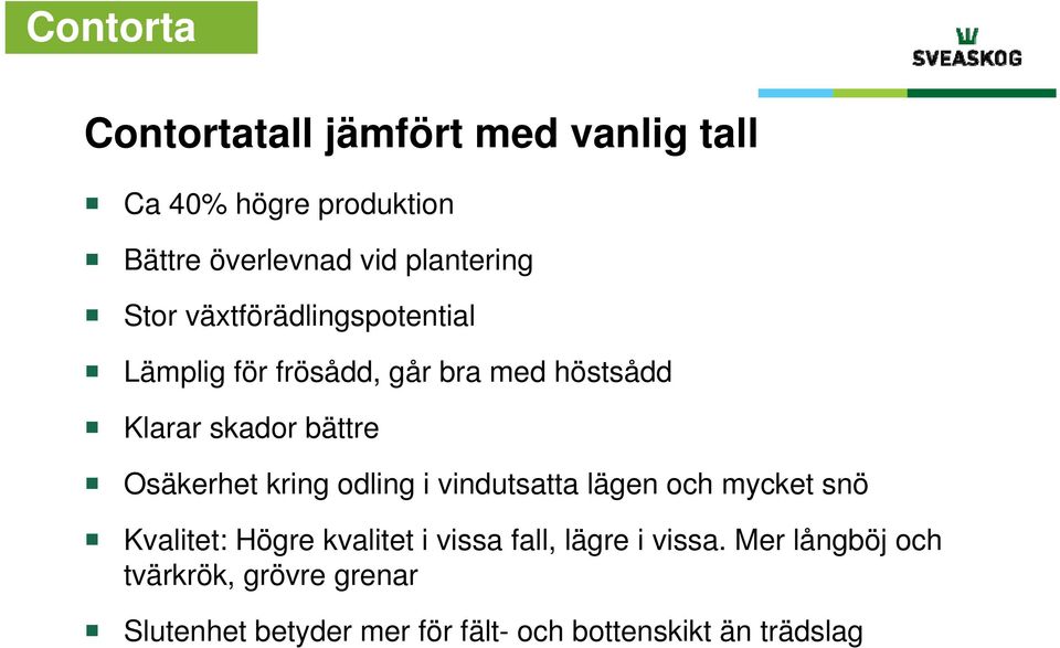 bättre Osäkerhet kring odling i vindutsatta lägen och mycket snö Kvalitet: Högre kvalitet i vissa