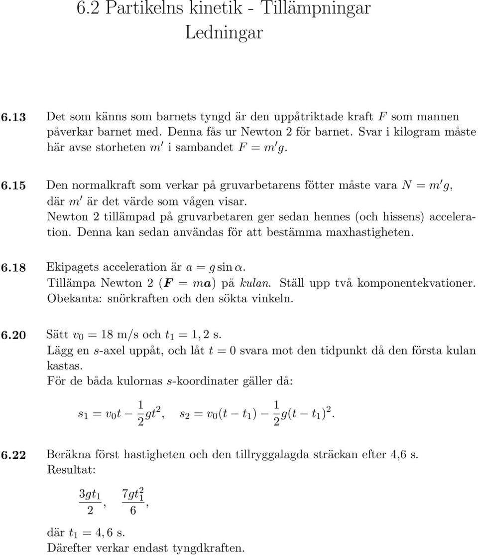 Newton 2 tillämpad på gruvarbetaren ger sedan hennes (och hissens) acceleration. Denna kan sedan användas för att bestämma maxhastigheten. 6.18 Ekipagets acceleration är a = g sin α.