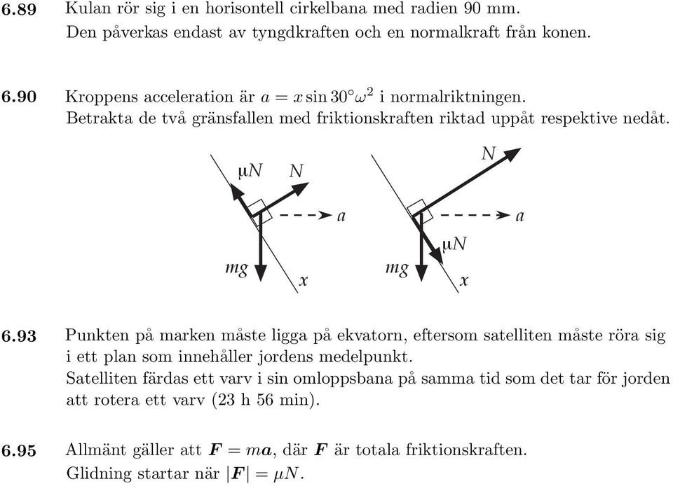 µn N N mg x a mg µn x a 6.93 Punkten på marken måste ligga på ekvatorn, eftersom satelliten måste röra sig i ett plan som innehåller jordens medelpunkt.