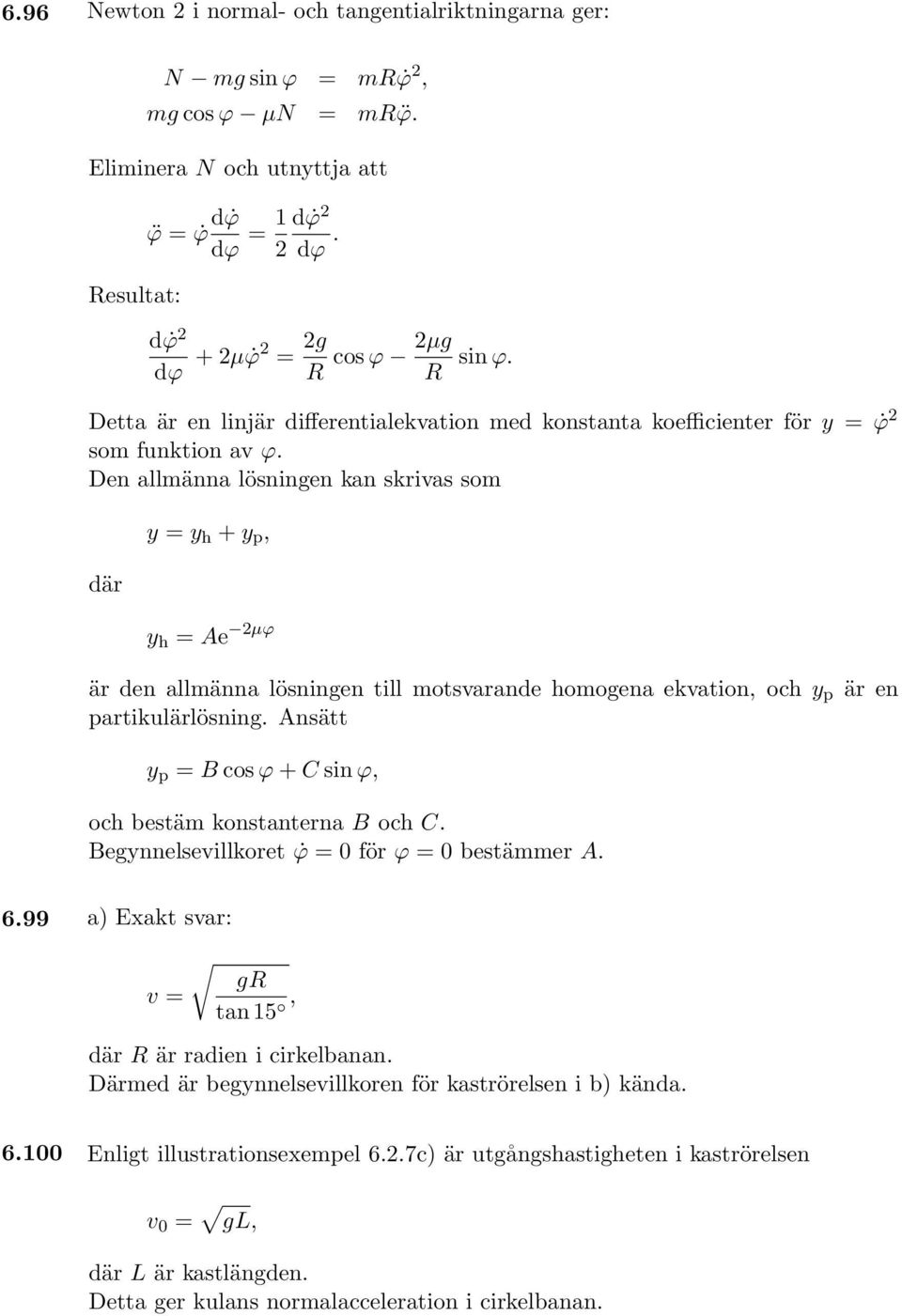 Den allmänna lösningen kan skrivas som där y = y h + y p, y h = Ae 2µϕ är den allmänna lösningen till motsvarande homogena ekvation, och y p är en partikulärlösning.