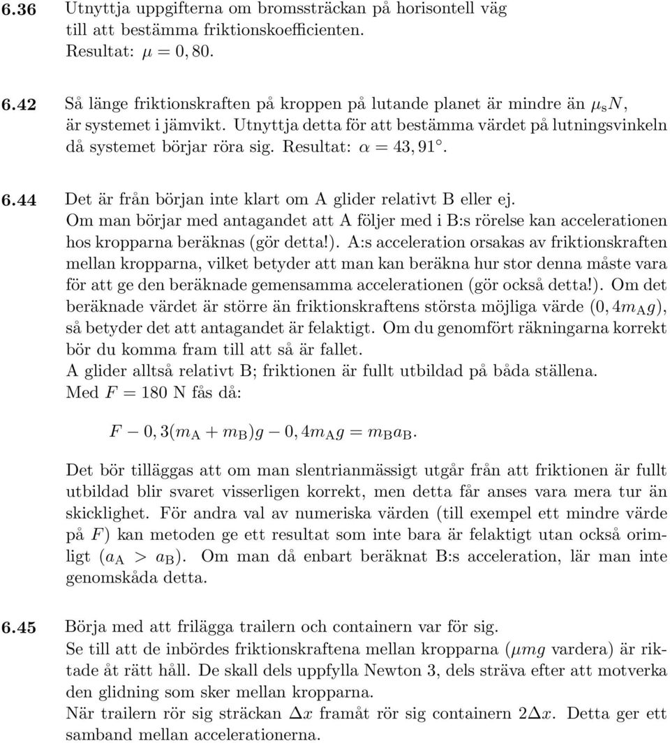 Resultat: α = 43, 91. 6.44 Det är från början inte klart om A glider relativt B eller ej.