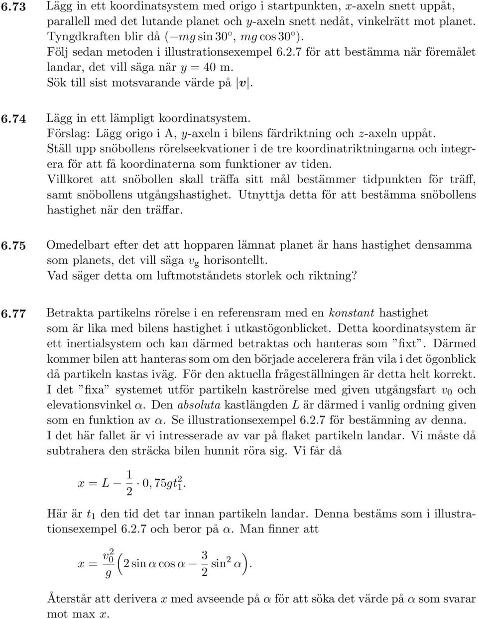 6.74 Lägg in ett lämpligt koordinatsystem. Förslag: Lägg origo i A, y-axeln i bilens färdriktning och z-axeln uppåt.
