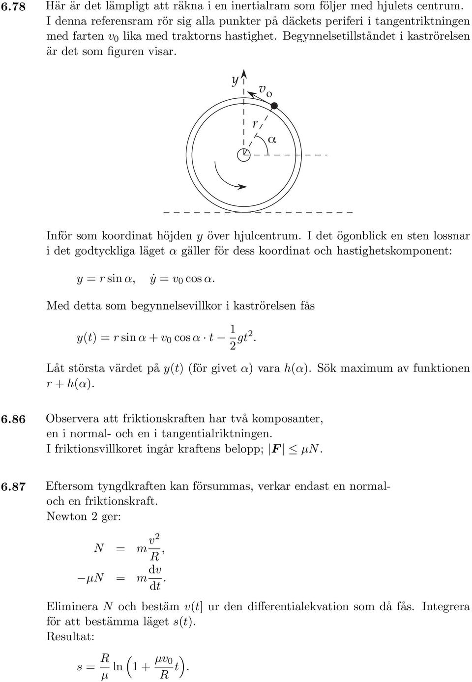 y v o r Inför som koordinat höjden y över hjulcentrum. I det ögonblick en sten lossnar i det godtyckliga läget α gäller för dess koordinat och hastighetskomponent: y = r sin α, ẏ = v 0 cos α.