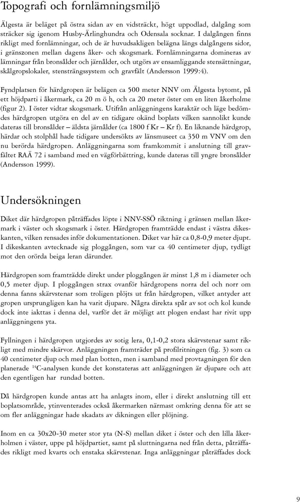 Fornlämningarna domineras av lämningar från bronsålder och järnålder, och utgörs av ensamliggande stensättningar, skålgropslokaler, stensträngssystem och gravfält (Andersson 1999:4).