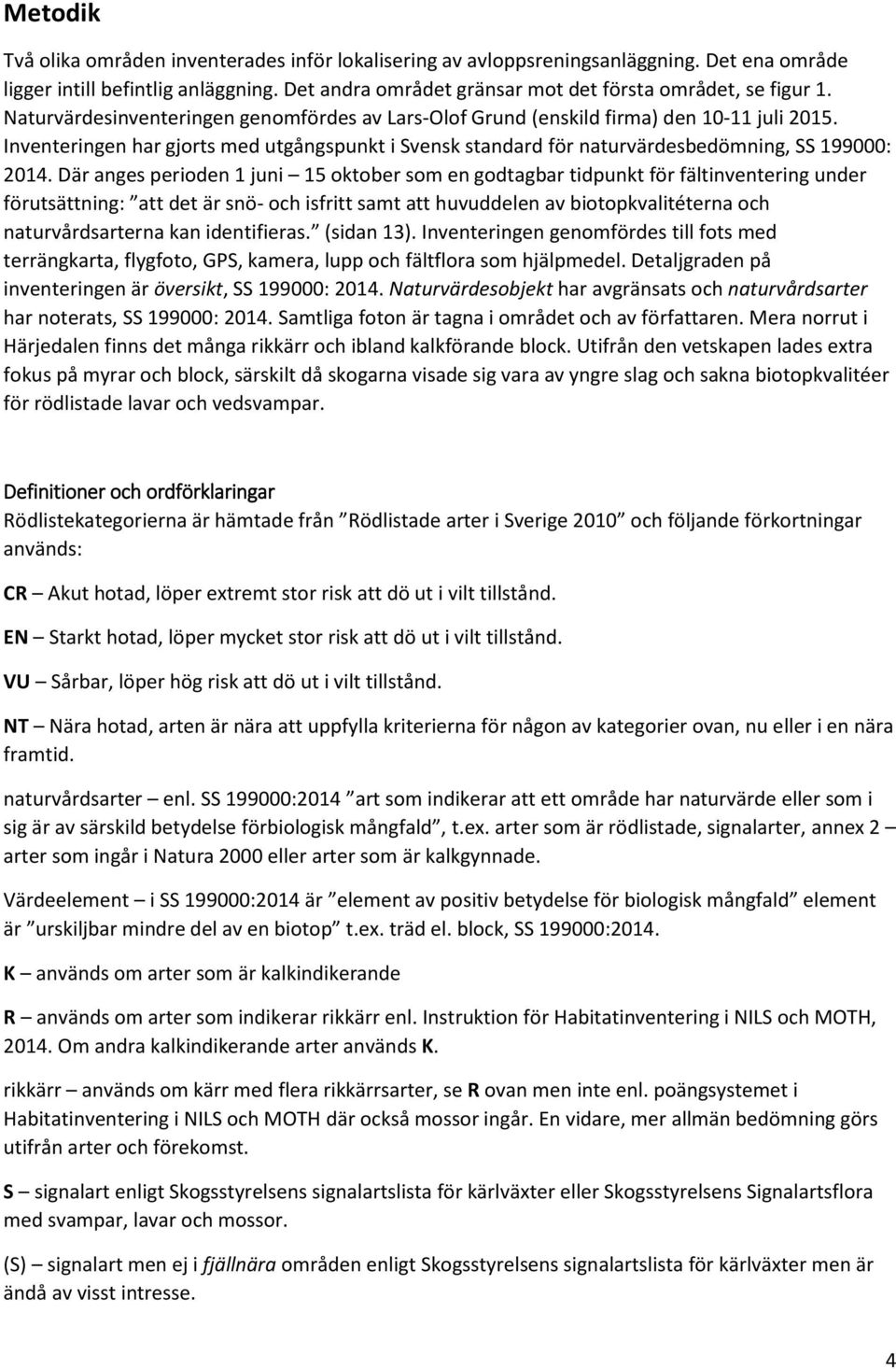 Där anges perioden 1 juni 15 oktober som en godtagbar tidpunkt för fältinventering under förutsättning: att det är snö- och isfritt samt att huvuddelen av biotopkvalitéterna och naturvårdsarterna kan