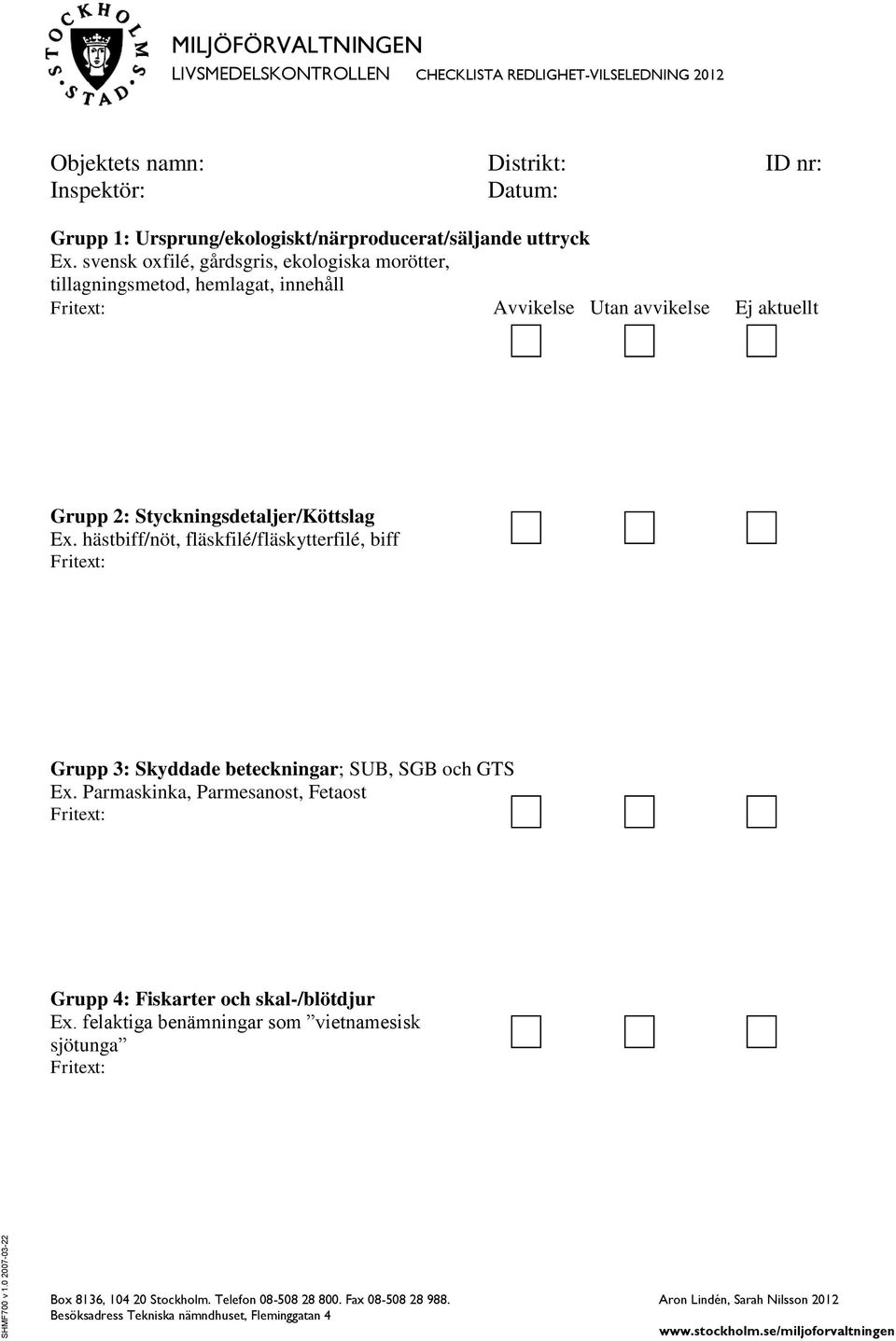 uttryck Ex. svensk oxfilé, gårdsgris, ekologiska morötter, tillagningsmetod, hemlagat, innehåll Fritext: Avvikelse Utan avvikelse Ej aktuellt Grupp 2: Styckningsdetaljer/Köttslag Ex.