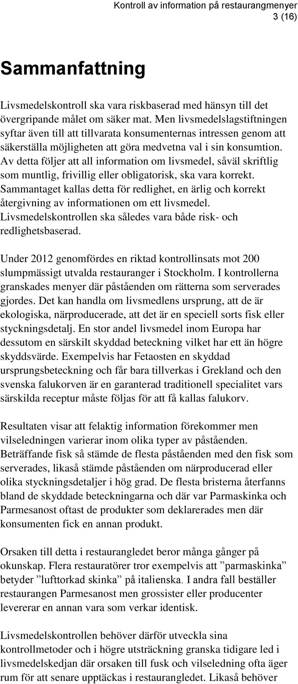 Av detta följer att all information om livsmedel, såväl skriftlig som muntlig, frivillig eller obligatorisk, ska vara korrekt.